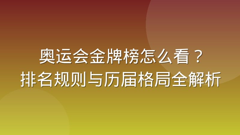 奥运会金牌榜怎么看?排名规则与历届格局全解析